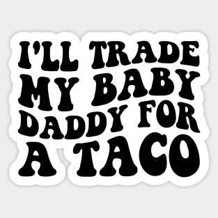 I'll Trade My Baby Daddy For a Tacos Funny Mom Taco Lover Sticker